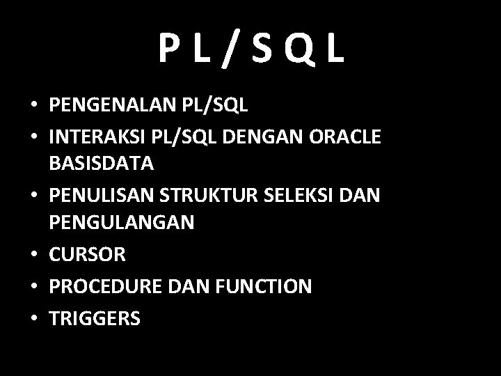 PL/SQL • PENGENALAN PL/SQL • INTERAKSI PL/SQL DENGAN ORACLE BASISDATA • PENULISAN STRUKTUR SELEKSI