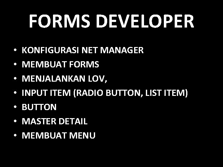 FORMS DEVELOPER • • KONFIGURASI NET MANAGER MEMBUAT FORMS MENJALANKAN LOV, INPUT ITEM (RADIO