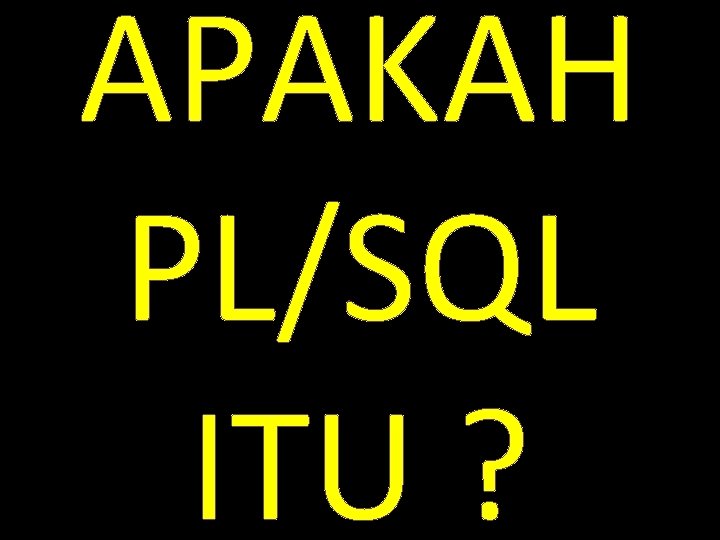 APAKAH PL/SQL ITU ? 