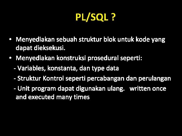 PL/SQL ? • Menyediakan sebuah struktur blok untuk kode yang dapat dieksekusi. • Menyediakan