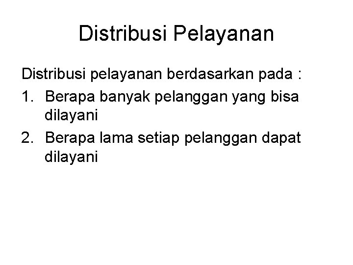 Distribusi Pelayanan Distribusi pelayanan berdasarkan pada : 1. Berapa banyak pelanggan yang bisa dilayani