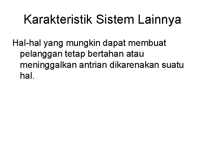 Karakteristik Sistem Lainnya Hal-hal yang mungkin dapat membuat pelanggan tetap bertahan atau meninggalkan antrian