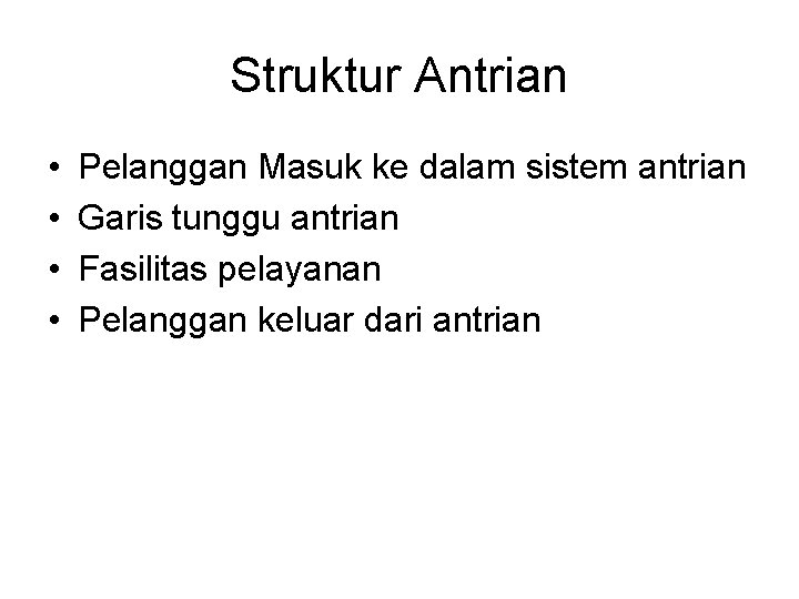 Struktur Antrian • • Pelanggan Masuk ke dalam sistem antrian Garis tunggu antrian Fasilitas