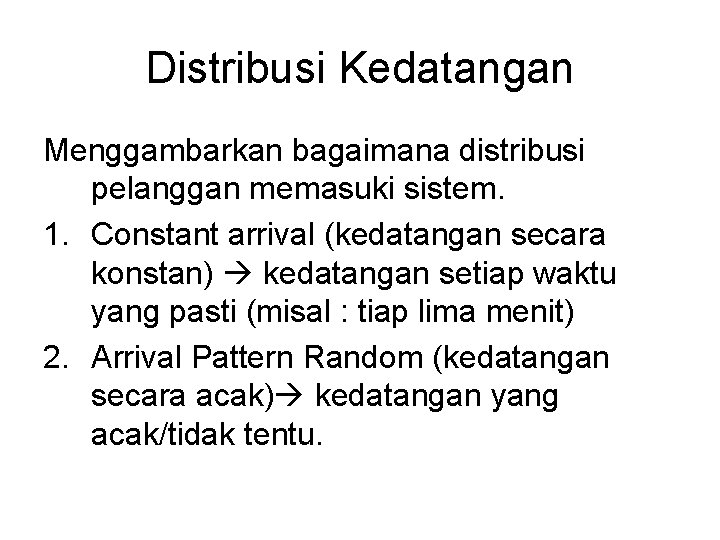 Distribusi Kedatangan Menggambarkan bagaimana distribusi pelanggan memasuki sistem. 1. Constant arrival (kedatangan secara konstan)