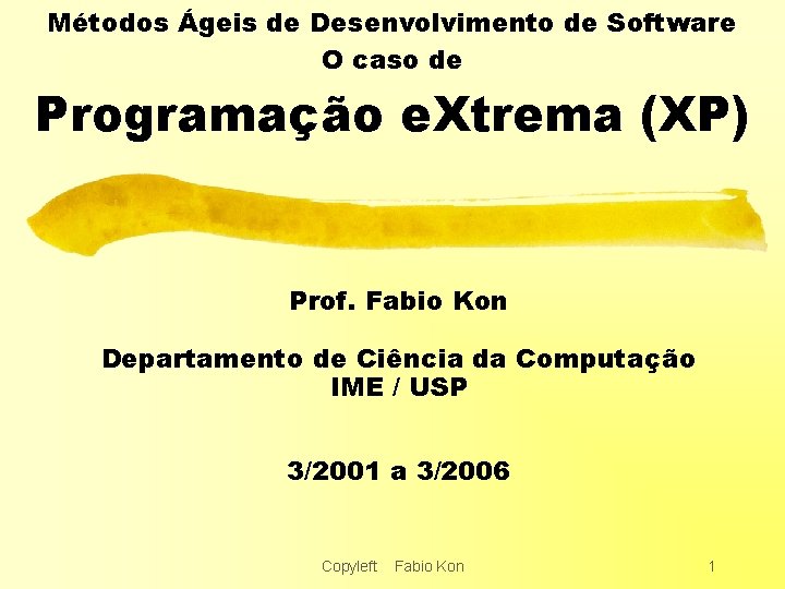 Métodos Ágeis de Desenvolvimento de Software O caso de Programação e. Xtrema (XP) Prof.