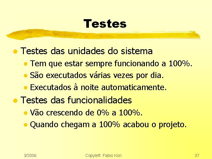Testes l Testes das unidades do sistema Tem que estar sempre funcionando a 100%.