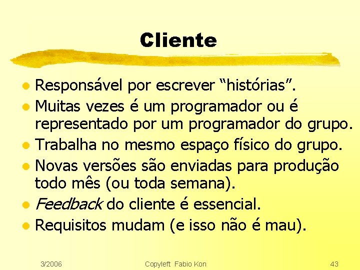 Cliente Responsável por escrever “histórias”. l Muitas vezes é um programador ou é representado Cliente Responsável por escrever “histórias”. l Muitas vezes é um programador ou é representado