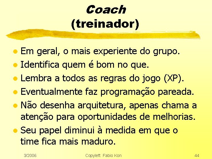 Coach (treinador) Em geral, o mais experiente do grupo. l Identifica quem é bom