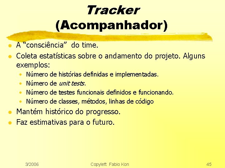 Tracker (Acompanhador) l l A “consciência” do time. Coleta estatísticas sobre o andamento do