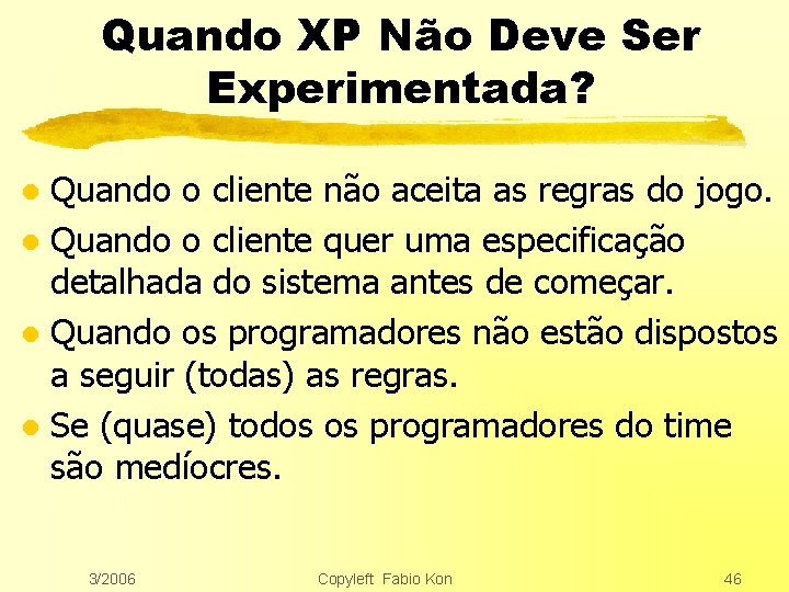 Quando XP Não Deve Ser Experimentada? Quando o cliente não aceita as regras do