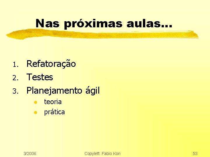 Nas próximas aulas… 1. 2. 3. Refatoração Testes Planejamento ágil l l 3/2006 teoria