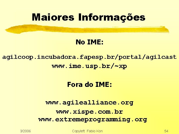 Maiores Informações No IME: agilcoop. incubadora. fapesp. br/portal/agilcast www. ime. usp. br/~xp Fora do