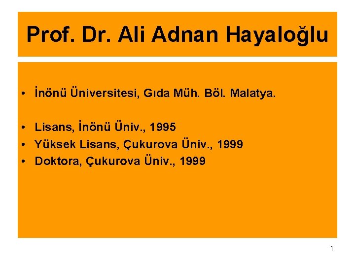 Prof. Dr. Ali Adnan Hayaloğlu • İnönü Üniversitesi, Gıda Müh. Böl. Malatya. • Lisans,