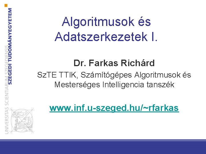 Algoritmusok és Adatszerkezetek I. Dr. Farkas Richárd Sz. TE TTIK, Számítógépes Algoritmusok és Mesterséges