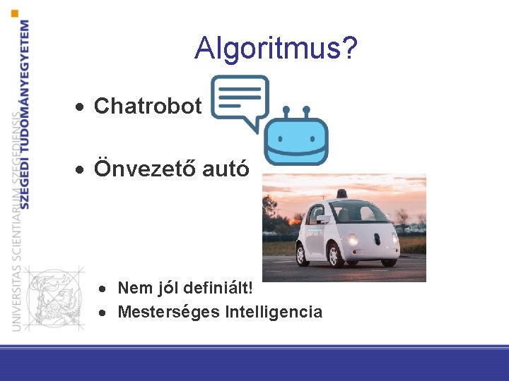 Algoritmus? Chatrobot Önvezető autó Nem jól definiált! Mesterséges Intelligencia 