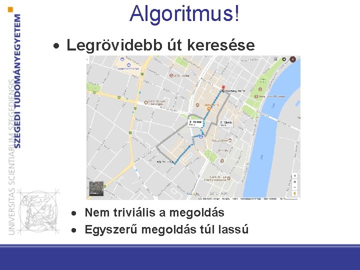 Algoritmus! Legrövidebb út keresése Nem triviális a megoldás Egyszerű megoldás túl lassú 