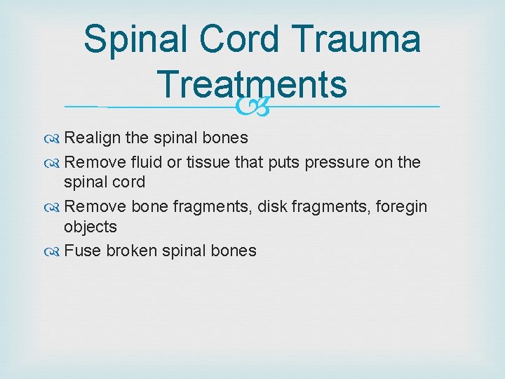 Spinal Cord Trauma Treatments Realign the spinal bones Remove fluid or tissue that puts