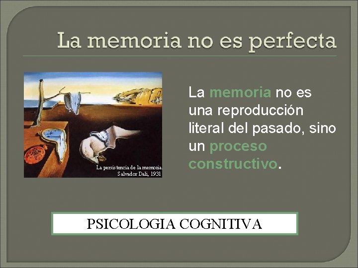 La persistencia de la memoria. Salvador Dali, 1931 La memoria no es una reproducción La persistencia de la memoria. Salvador Dali, 1931 La memoria no es una reproducción
