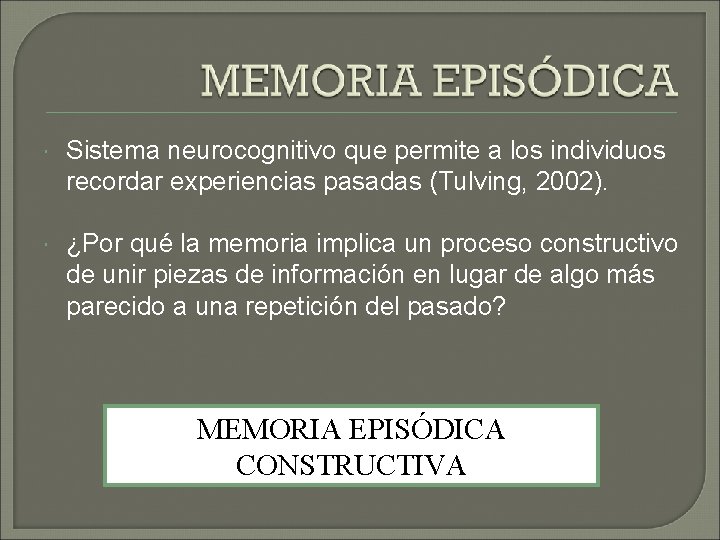 Sistema neurocognitivo que permite a los individuos recordar experiencias pasadas (Tulving, 2002). ¿Por Sistema neurocognitivo que permite a los individuos recordar experiencias pasadas (Tulving, 2002). ¿Por