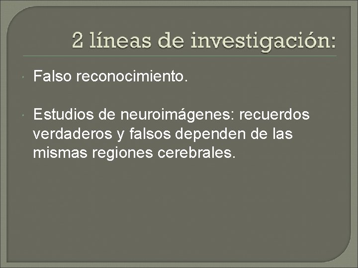 Falso reconocimiento. Estudios de neuroimágenes: recuerdos verdaderos y falsos dependen de las mismas Falso reconocimiento. Estudios de neuroimágenes: recuerdos verdaderos y falsos dependen de las mismas