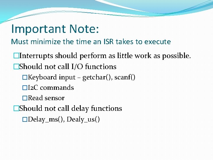 Important Note: Must minimize the time an ISR takes to execute �Interrupts should perform