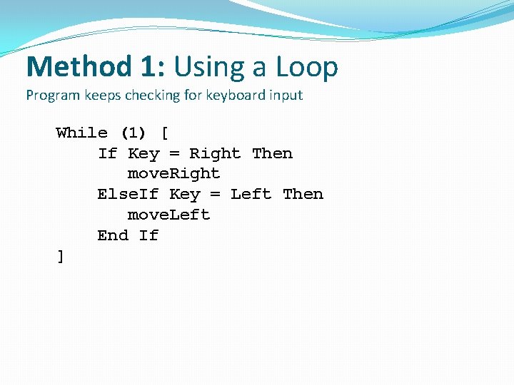 Method 1: Using a Loop Program keeps checking for keyboard input While (1) [