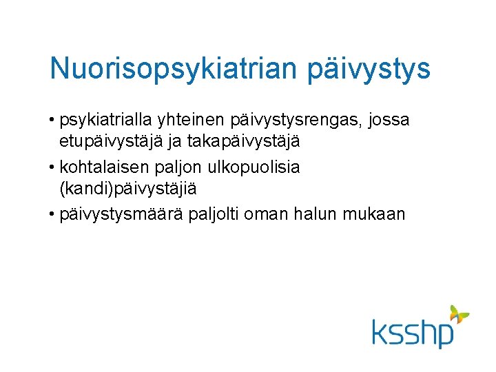 Nuorisopsykiatrian päivystys • psykiatrialla yhteinen päivystysrengas, jossa etupäivystäjä ja takapäivystäjä • kohtalaisen paljon ulkopuolisia Nuorisopsykiatrian päivystys • psykiatrialla yhteinen päivystysrengas, jossa etupäivystäjä ja takapäivystäjä • kohtalaisen paljon ulkopuolisia