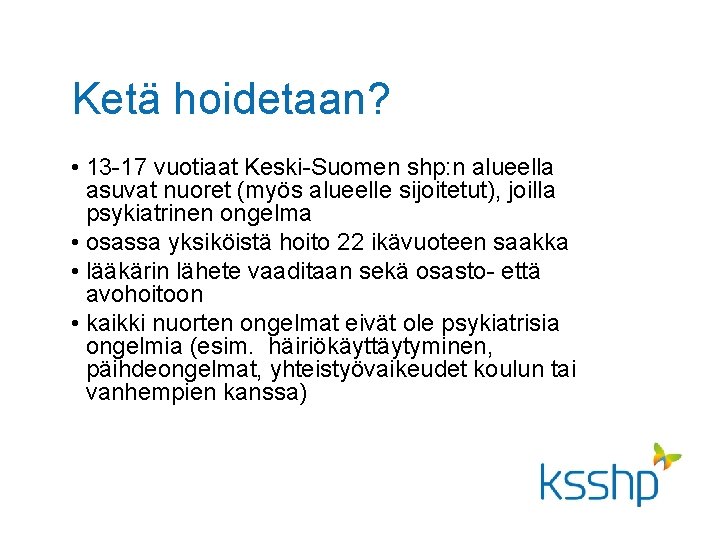 Ketä hoidetaan? • 13 -17 vuotiaat Keski-Suomen shp: n alueella asuvat nuoret (myös alueelle Ketä hoidetaan? • 13 -17 vuotiaat Keski-Suomen shp: n alueella asuvat nuoret (myös alueelle