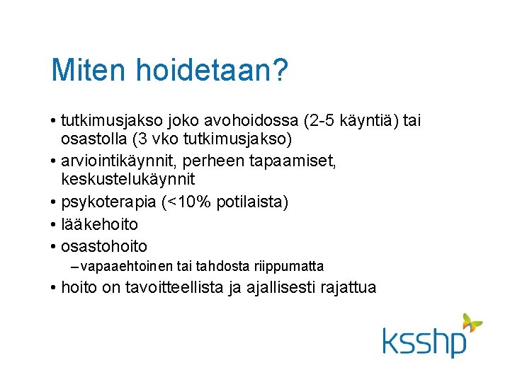 Miten hoidetaan? • tutkimusjakso joko avohoidossa (2 -5 käyntiä) tai osastolla (3 vko tutkimusjakso) Miten hoidetaan? • tutkimusjakso joko avohoidossa (2 -5 käyntiä) tai osastolla (3 vko tutkimusjakso)