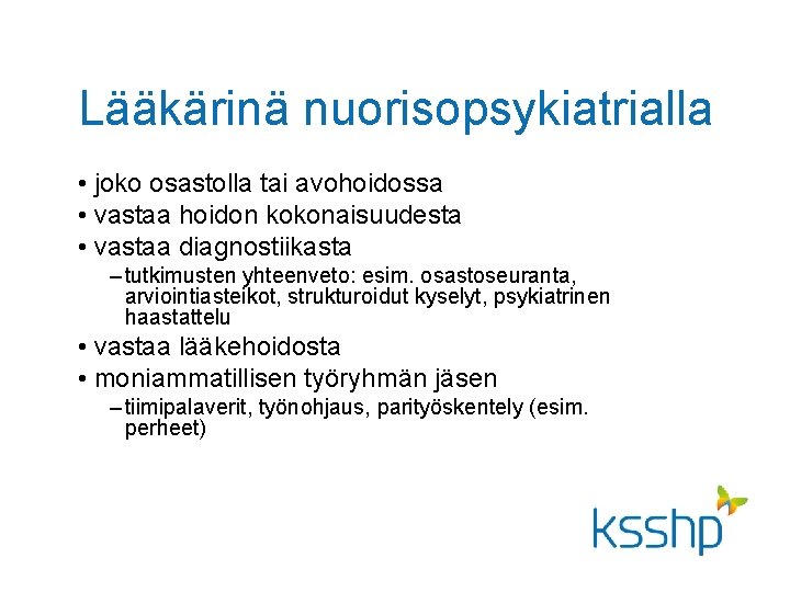 Lääkärinä nuorisopsykiatrialla • joko osastolla tai avohoidossa • vastaa hoidon kokonaisuudesta • vastaa diagnostiikasta Lääkärinä nuorisopsykiatrialla • joko osastolla tai avohoidossa • vastaa hoidon kokonaisuudesta • vastaa diagnostiikasta