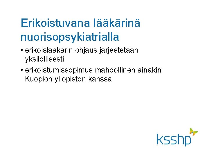 Erikoistuvana lääkärinä nuorisopsykiatrialla • erikoislääkärin ohjaus järjestetään yksilöllisesti • erikoistumissopimus mahdollinen ainakin Kuopion yliopiston Erikoistuvana lääkärinä nuorisopsykiatrialla • erikoislääkärin ohjaus järjestetään yksilöllisesti • erikoistumissopimus mahdollinen ainakin Kuopion yliopiston