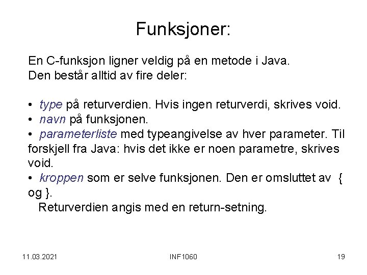 Funksjoner: En C-funksjon ligner veldig på en metode i Java. Den består alltid av