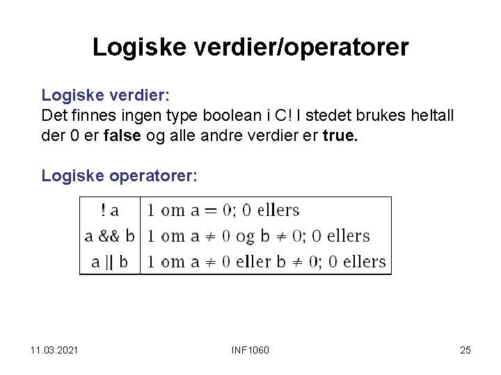 Logiske verdier/operatorer Logiske verdier: Det finnes ingen type boolean i C! I stedet brukes