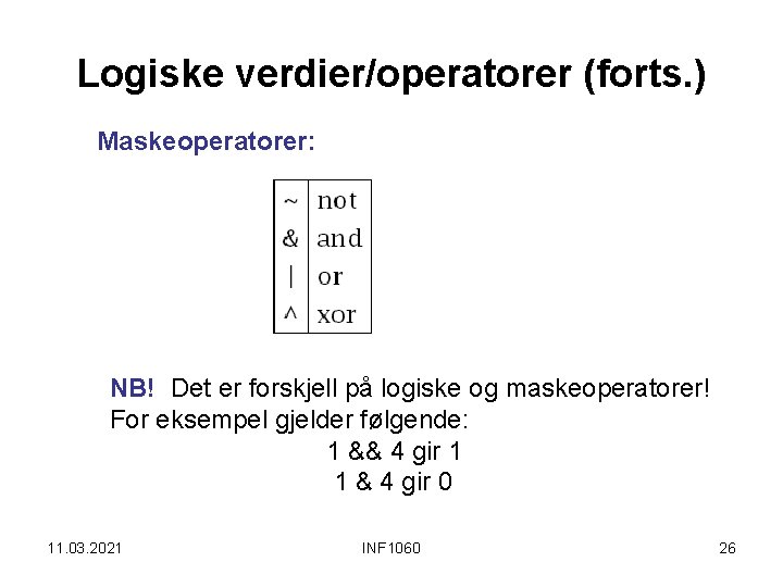 Logiske verdier/operatorer (forts. ) Maskeoperatorer: NB! Det er forskjell på logiske og maskeoperatorer! For