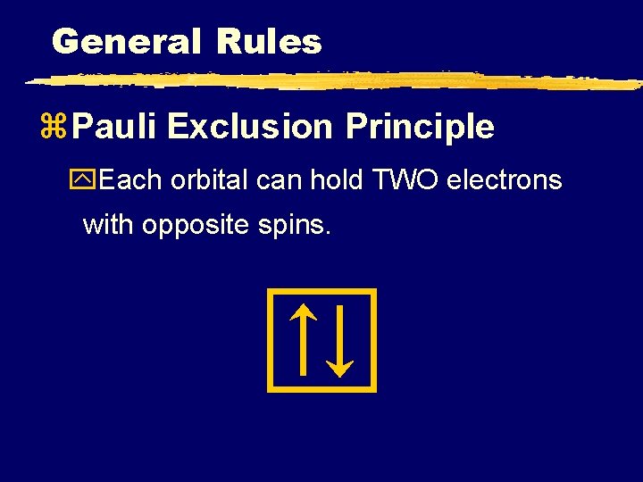 General Rules z. Pauli Exclusion Principle y. Each orbital can hold TWO electrons with