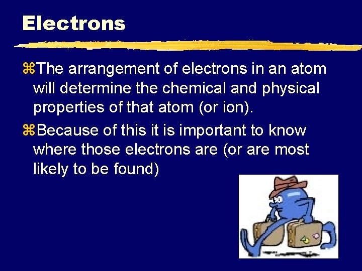 Electrons z. The arrangement of electrons in an atom will determine the chemical and
