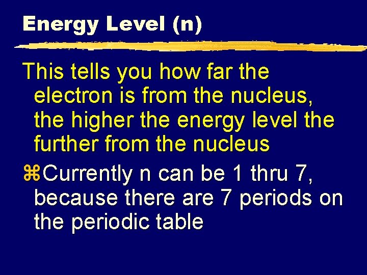 Energy Level (n) This tells you how far the electron is from the nucleus,