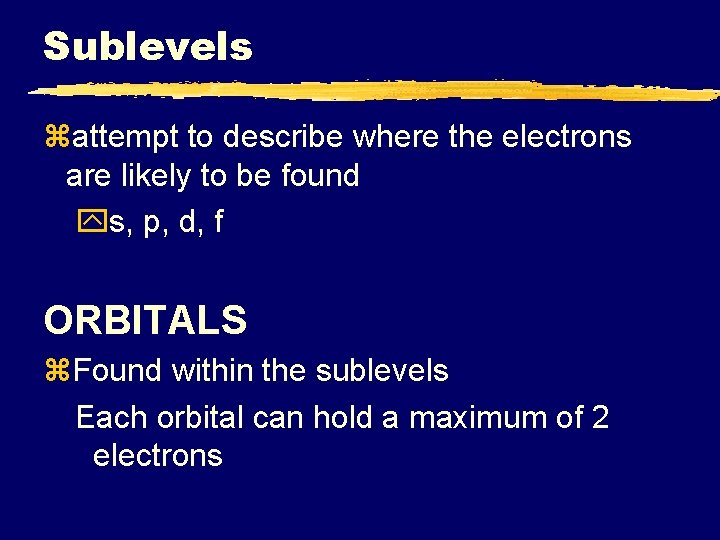Sublevels zattempt to describe where the electrons are likely to be found ys, p,