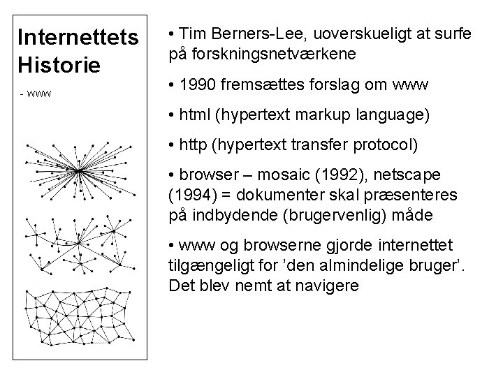 Internettets Historie - www • Tim Berners-Lee, uoverskueligt at surfe på forskningsnetværkene • 1990