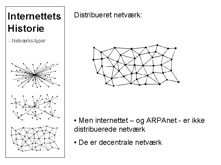 Internettets Historie Distribueret netværk: - Netværks-typer • Men internettet – og ARPAnet - er