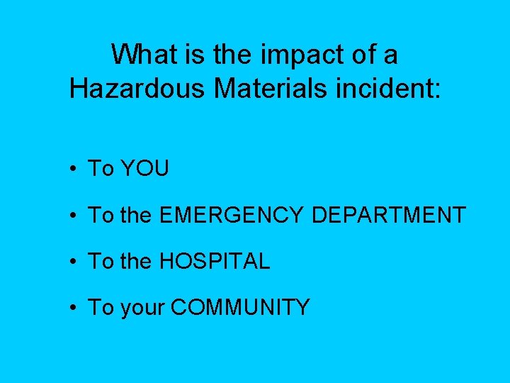What is the impact of a Hazardous Materials incident: • To YOU • To