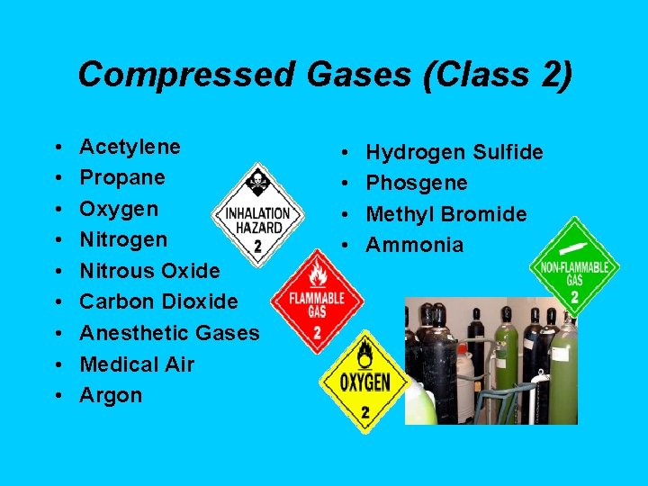 Compressed Gases (Class 2) • • • Acetylene Propane Oxygen Nitrous Oxide Carbon Dioxide