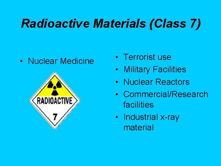 Radioactive Materials (Class 7) • Nuclear Medicine • • Terrorist use Military Facilities Nuclear