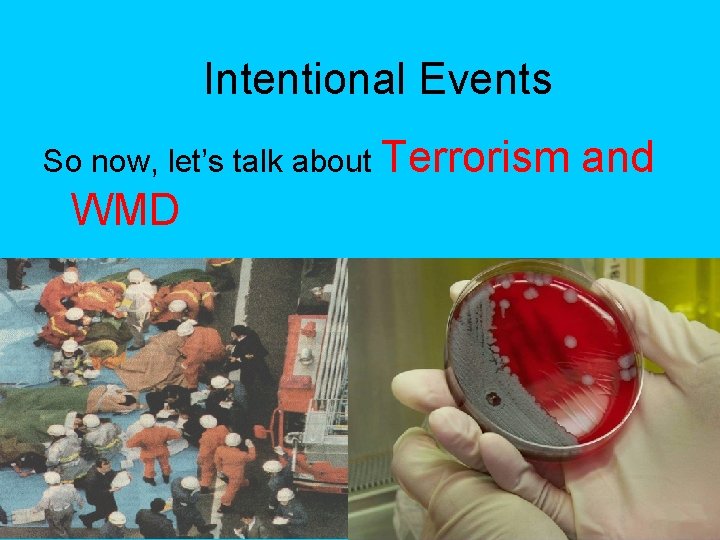 Intentional Events So now, let’s talk about Terrorism WMD and 