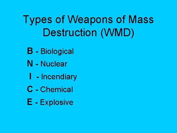 Types of Weapons of Mass Destruction (WMD) B - Biological N - Nuclear I