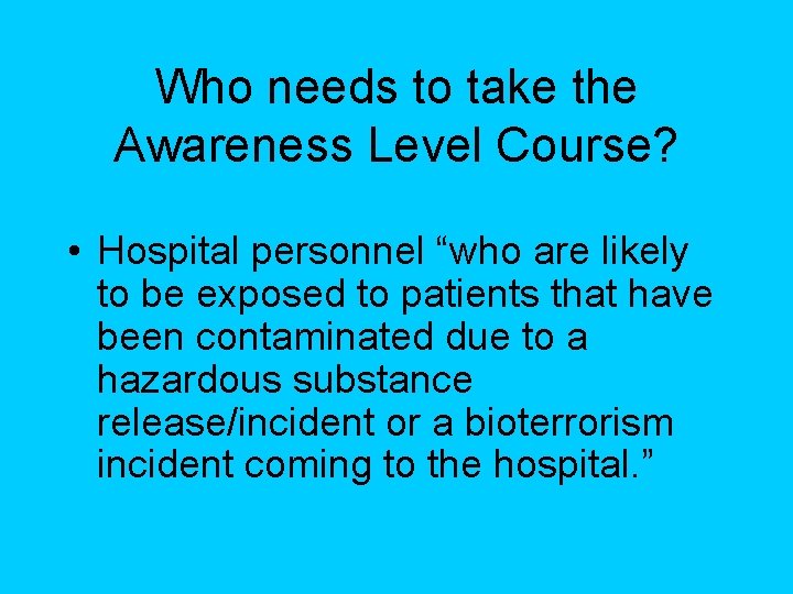 Who needs to take the Awareness Level Course? • Hospital personnel “who are likely