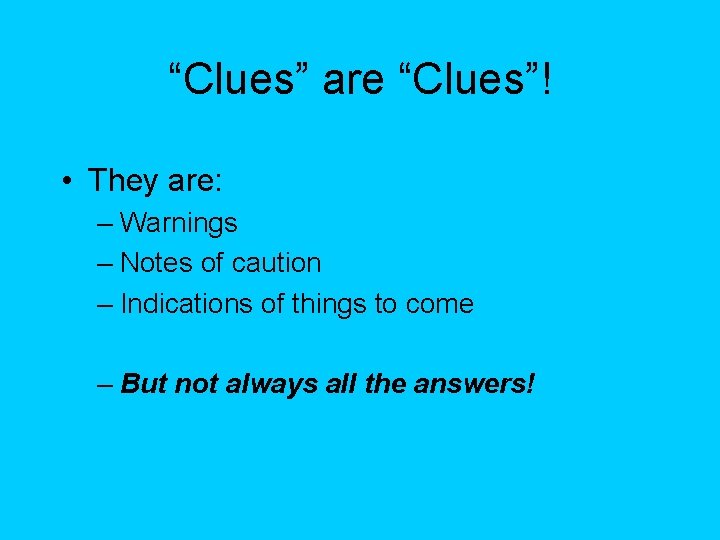 “Clues” are “Clues”! • They are: – Warnings – Notes of caution – Indications