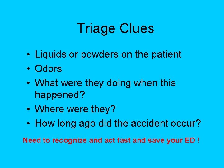 Triage Clues • Liquids or powders on the patient • Odors • What were