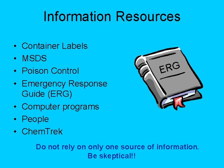 Information Resources • • Container Labels MSDS Poison Control Emergency Response Guide (ERG) •