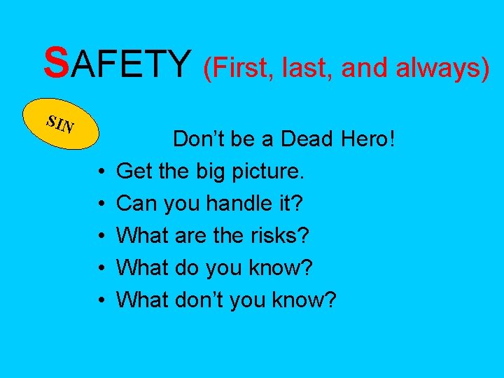 SAFETY (First, last, and always) SIN • • • Don’t be a Dead Hero!